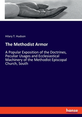 The Methodist Armor: A Popular Exposition of the Doctrines, Peculiar Usages and Ecclesiastical Machinery of the Methodist Episcopal Church, South