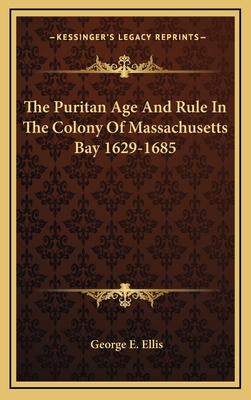 The Puritan Age And Rule In The Colony Of Massachusetts Bay 1629-1685