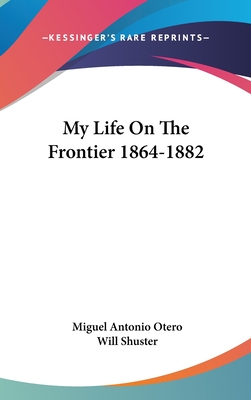 My Life On The Frontier 1864-1882