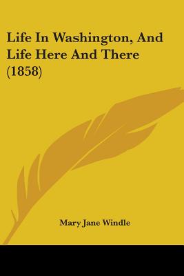 Life In Washington, And Life Here And There (1858)