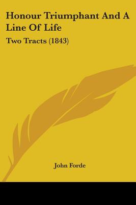 Honour Triumphant And A Line Of Life: Two Tracts (1843)