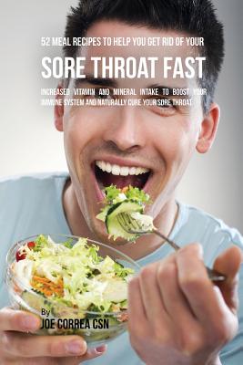 52 Meal Recipes to Help You Get Rid of Your Sore Throat Fast: Increased Vitamin and Mineral Intake to Boost Your Immune System and Naturally Cure Your