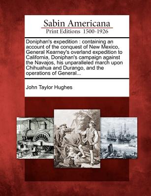 Doniphan's Expedition: Containing an Account of the Conquest of New Mexico, General Kearney's Overland Expedition to California, Doniphan's C