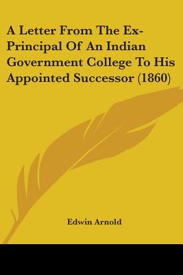 A Letter From The Ex-Principal Of An Indian Government College To His Appointed Successor (1860)