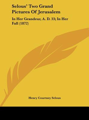 Selous' Two Grand Pictures of Jerusalem: In Her Grandeur, A. D. 33; In Her Fall (1872)