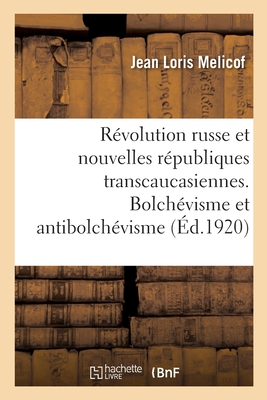 La Révolution Russe Et Les Nouvelles Républiques Transcaucasiennes. Bolchévisme Et Antibolchévisme