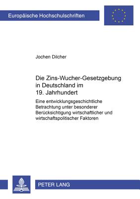 Die Zins-Wucher-Gesetzgebung in Deutschland im 19. Jahrhundert: Eine entwicklungsgeschichtliche Betrachtung unter besonderer Beruecksichtigung wirtsch