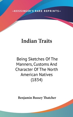 Indian Traits: Being Sketches Of The Manners, Customs And Character Of The North American Natives (1834)