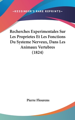 Recherches Experimentales Sur Les Proprietes Et Les Fonctions Du Systeme Nerveux, Dans Les Animaux Vertebres (1824)