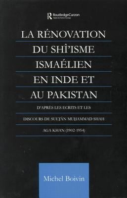 La Renovation Du Shi'isme Ismaelien En Inde Et Au Pakistan: D'Apres Les Ecrits Et Les Discours de Sultan Muhammad Shah Aga Khan