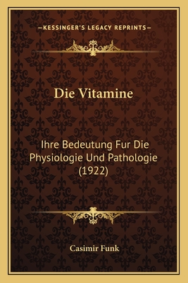 Die Vitamine: Ihre Bedeutung Fur Die Physiologie Und Pathologie (1922)