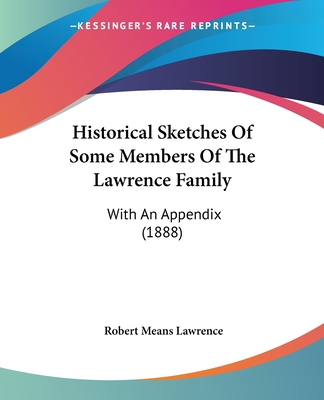 Historical Sketches Of Some Members Of The Lawrence Family: With An Appendix (1888)