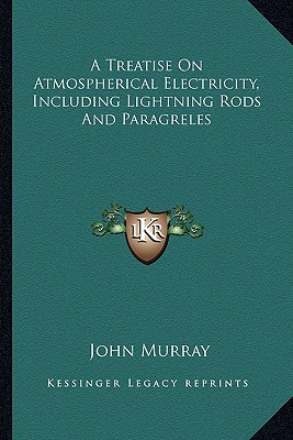 A Treatise On Atmospherical Electricity, Including Lightning Rods And Paragreles