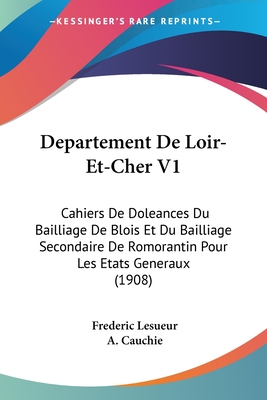 Departement De Loir-Et-Cher V1: Cahiers De Doleances Du Bailliage De Blois Et Du Bailliage Secondaire De Romorantin Pour Les Etats Generaux (1908)
