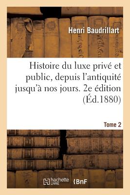 Histoire du luxe privé et public, depuis l'antiquité jusqu'à nos jours. 2e édition. Tome 2