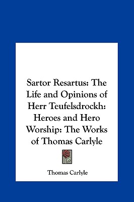 Sartor Resartus: The Life and Opinions of Herr Teufelsdrockh: Heroes and Hero Worship: The Works of Thomas Carlyle
