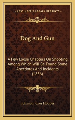Dog And Gun: A Few Loose Chapters On Shooting, Among Which Will Be Found Some Anecdotes And Incidents (1856)