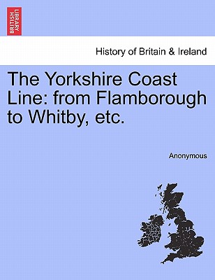 The Yorkshire Coast Line: From Flamborough to Whitby, Etc.