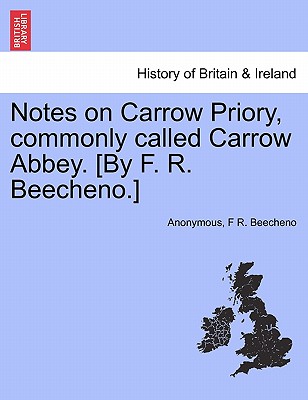 Notes on Carrow Priory, Commonly Called Carrow Abbey. [by F. R. Beecheno.]