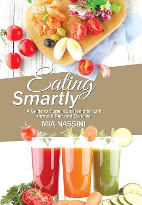 Eating Smartly: A Guide to Pursuing a Healthier Life through Diet and Exercise