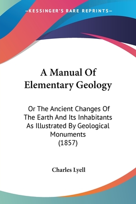 A Manual Of Elementary Geology: Or The Ancient Changes Of The Earth And Its Inhabitants As Illustrated By Geological Monuments (1857)