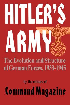 Hitler's Army: The Evolution and Structure of German Forces 1933-1945