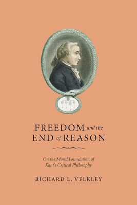 Freedom and the End of Reason: On the Moral Foundation of Kant's Critical Philosophy