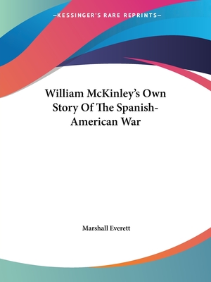 William McKinley's Own Story Of The Spanish-American War