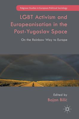 LGBT Activism and Europeanisation in the Post-Yugoslav Space: On the Rainbow Way to Europe