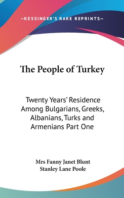 The People of Turkey: Twenty Years' Residence Among Bulgarians, Greeks, Albanians, Turks and Armenians Part One