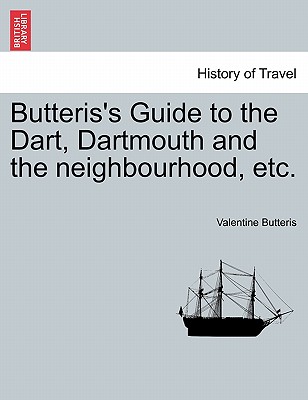 Butteris's Guide to the Dart, Dartmouth and the Neighbourhood, Etc.