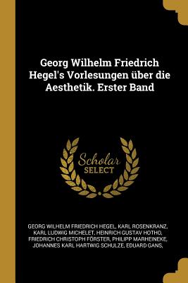 Georg Wilhelm Friedrich Hegel's Vorlesungen über die Aesthetik. Erster Band