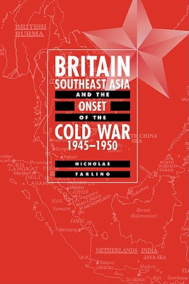 Britain, Southeast Asia and the Onset of the Cold War, 1945 1950