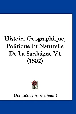 Histoire Geographique, Politique Et Naturelle De La Sardaigne V1 (1802)