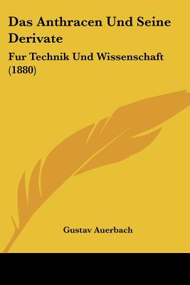 Das Anthracen Und Seine Derivate: Fur Technik Und Wissenschaft (1880)