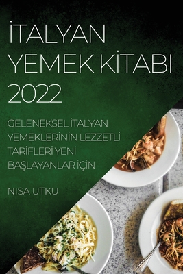 İtalyan Yemek Kİtabi 2022: Geleneksel İtalyan Yemeklerİnİn Lezzetlİ Tarİflerİ Yenİ BaŞlayanlar İ