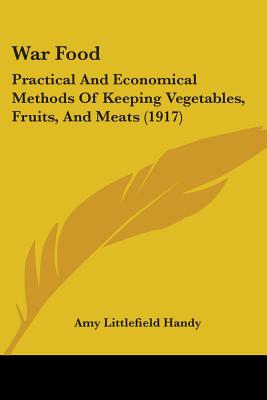 War Food: Practical And Economical Methods Of Keeping Vegetables, Fruits, And Meats (1917)