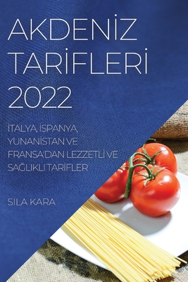Akdenİz Tarİflerİ 2022: İtalya, İspanya, Yunanİstan Ve Fransa'dan Lezzetlİ Ve SaĞlikli Tarİfler