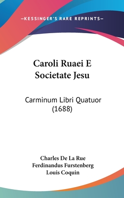 Caroli Ruaei E Societate Jesu: Carminum Libri Quatuor (1688)