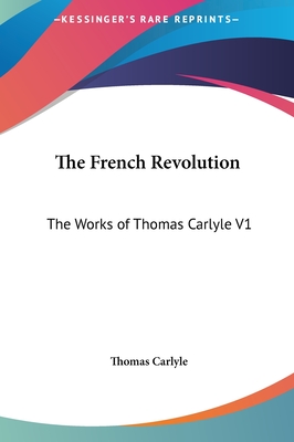 The French Revolution: The Works of Thomas Carlyle V1