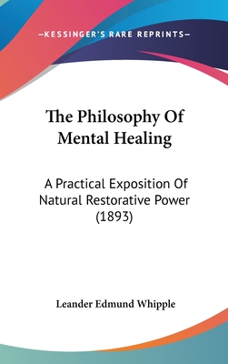 The Philosophy Of Mental Healing: A Practical Exposition Of Natural Restorative Power (1893)
