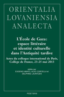 L'Ecole de Gaza: Espace Litteraire Et Identite Culturelle Dans l'Antiquite Tardive: Actes Du Colloque International de Paris, College de France, 23-25