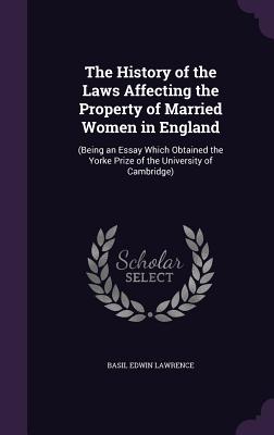 The History of the Laws Affecting the Property of Married Women in England: (Being an Essay Which Obtained the Yorke Prize of the University of Cambri