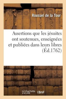 Extraits des assertions que les soi-disant jésuites ont soutenues, enseignées et publiées: dans leurs libres avec l'approbation de leurs supérieurs et