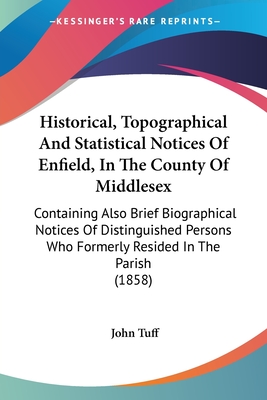 Historical, Topographical And Statistical Notices Of Enfield, In The County Of Middlesex: Containing Also Brief Biographical Notices Of Distinguished