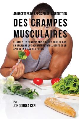 45 Recettes de Repas pour la Réduction des Crampes musculaires: Eliminez les crampes musculaires pour de bon en utilisant une nourriture intelligente
