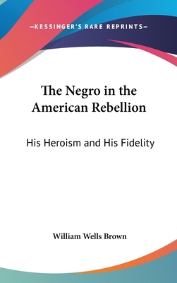 The Negro in the American Rebellion: His Heroism and His Fidelity