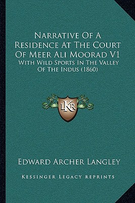 Narrative Of A Residence At The Court Of Meer Ali Moorad V1: With Wild Sports In The Valley Of The Indus (1860)