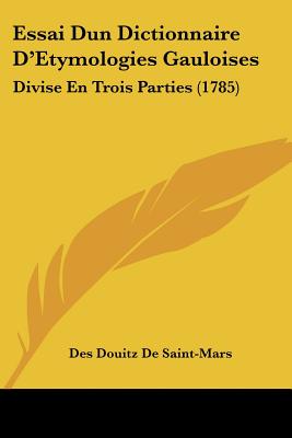 Essai Dun Dictionnaire D'Etymologies Gauloises: Divise En Trois Parties (1785)