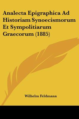 Analecta Epigraphica Ad Historiam Synoecismorum Et Sympolitiarum Graecorum (1885)